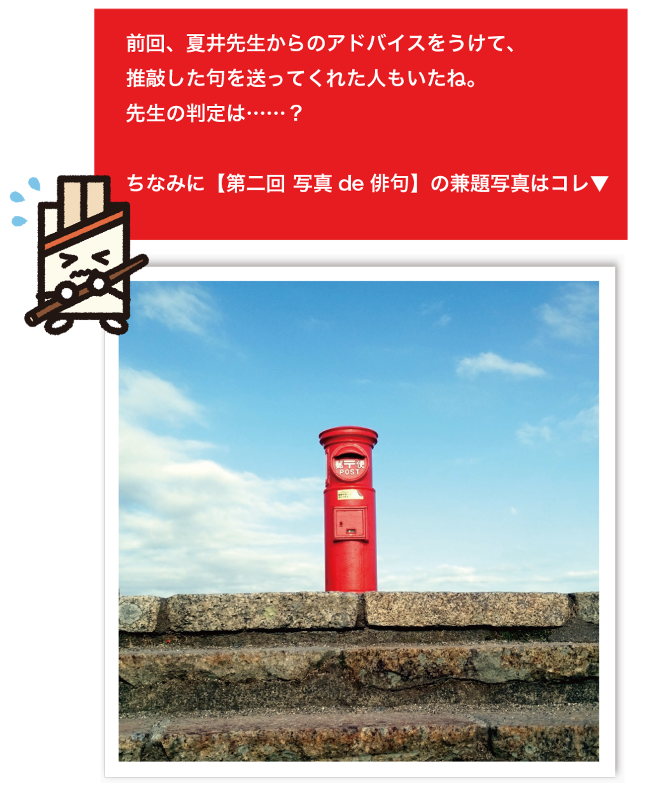 前回、夏井先生からのアドバイスをうけて。推敲した句を送ってくれた人もいたね。先生の判定は……?ちなみに【第二回写真de俳句】の兼題写真はコレ