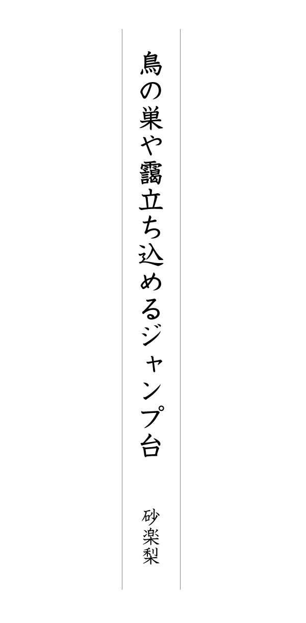 鳥の巣や靄立ち込めるジャンプ台 砂楽梨